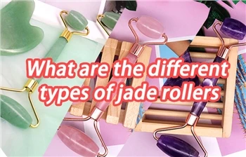 Jade roliklarining har xil turlari nima